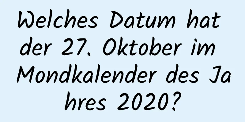 Welches Datum hat der 27. Oktober im Mondkalender des Jahres 2020?
