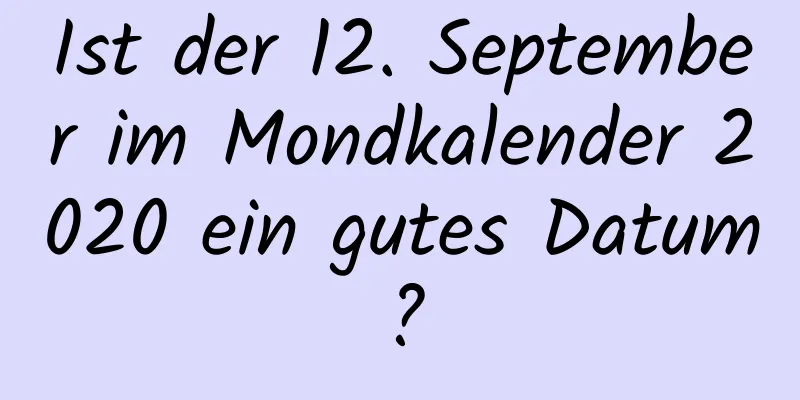 Ist der 12. September im Mondkalender 2020 ein gutes Datum?
