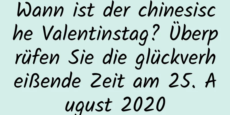 Wann ist der chinesische Valentinstag? Überprüfen Sie die glückverheißende Zeit am 25. August 2020