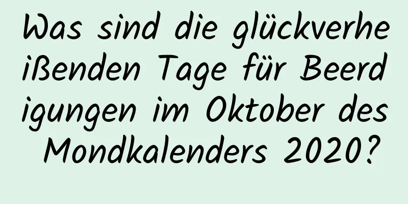 Was sind die glückverheißenden Tage für Beerdigungen im Oktober des Mondkalenders 2020?