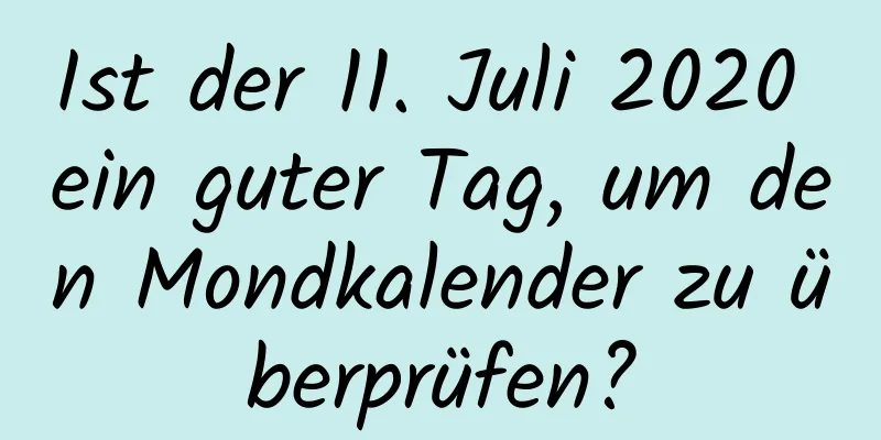 Ist der 11. Juli 2020 ein guter Tag, um den Mondkalender zu überprüfen?