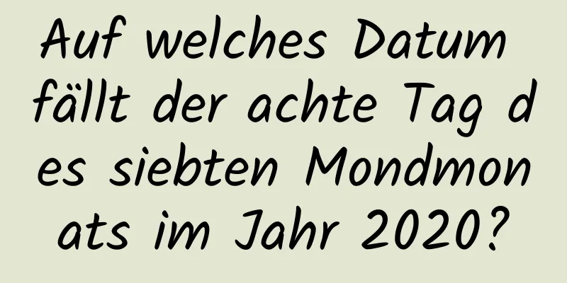 Auf welches Datum fällt der achte Tag des siebten Mondmonats im Jahr 2020?