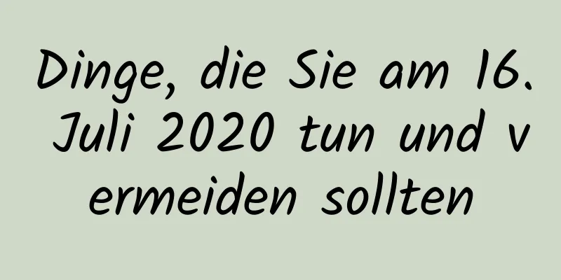 Dinge, die Sie am 16. Juli 2020 tun und vermeiden sollten