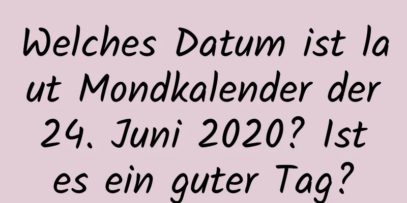 Welches Datum ist laut Mondkalender der 24. Juni 2020? Ist es ein guter Tag?