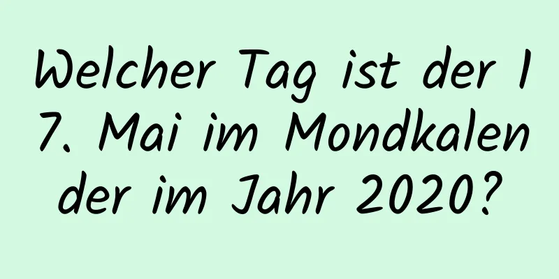 Welcher Tag ist der 17. Mai im Mondkalender im Jahr 2020?