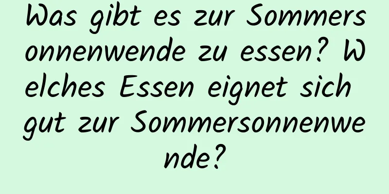 Was gibt es zur Sommersonnenwende zu essen? Welches Essen eignet sich gut zur Sommersonnenwende?