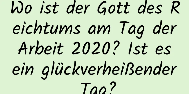 Wo ist der Gott des Reichtums am Tag der Arbeit 2020? Ist es ein glückverheißender Tag?