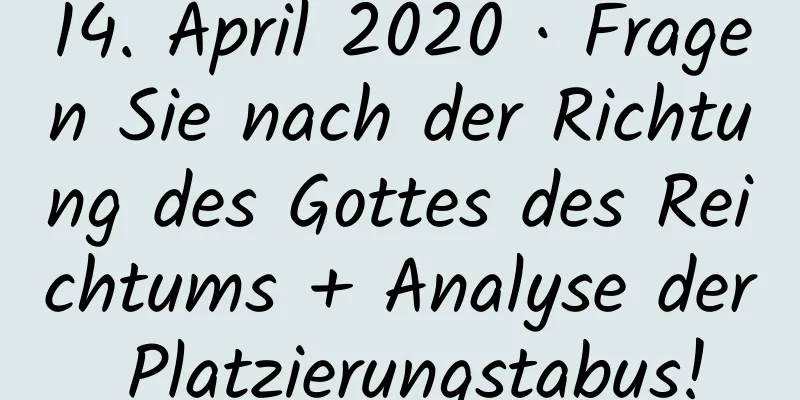 14. April 2020 · Fragen Sie nach der Richtung des Gottes des Reichtums + Analyse der Platzierungstabus!