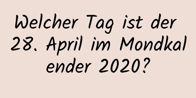 Welcher Tag ist der 28. April im Mondkalender 2020?