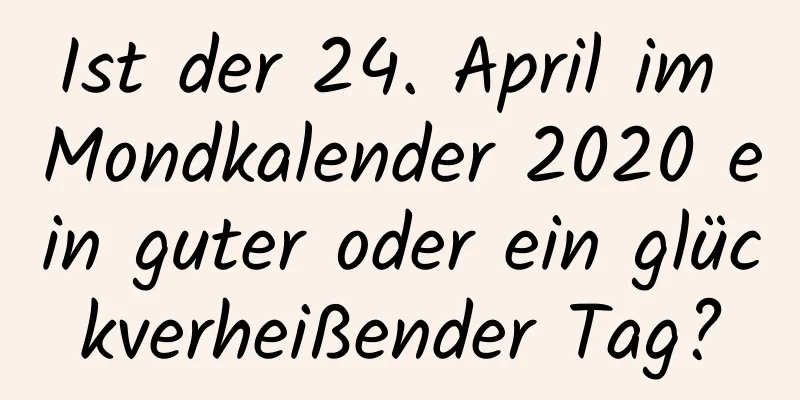 Ist der 24. April im Mondkalender 2020 ein guter oder ein glückverheißender Tag?