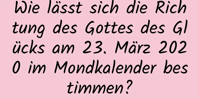 Wie lässt sich die Richtung des Gottes des Glücks am 23. März 2020 im Mondkalender bestimmen?