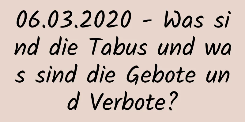 06.03.2020 - Was sind die Tabus und was sind die Gebote und Verbote?
