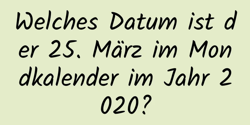 Welches Datum ist der 25. März im Mondkalender im Jahr 2020?