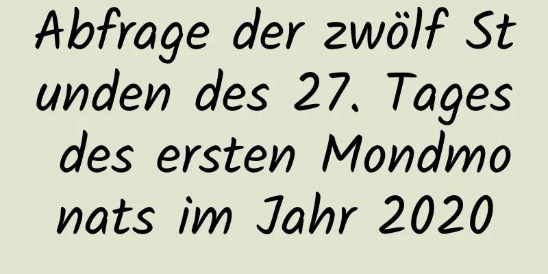 Abfrage der zwölf Stunden des 27. Tages des ersten Mondmonats im Jahr 2020
