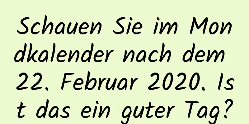 Schauen Sie im Mondkalender nach dem 22. Februar 2020. Ist das ein guter Tag?