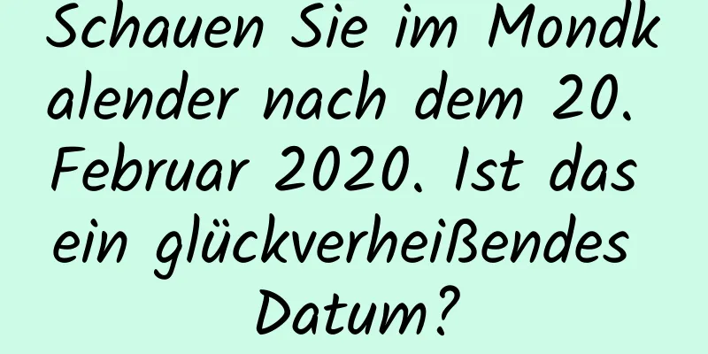 Schauen Sie im Mondkalender nach dem 20. Februar 2020. Ist das ein glückverheißendes Datum?