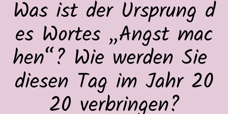 Was ist der Ursprung des Wortes „Angst machen“? Wie werden Sie diesen Tag im Jahr 2020 verbringen?
