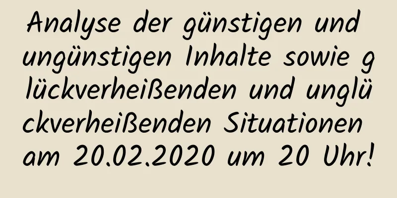 Analyse der günstigen und ungünstigen Inhalte sowie glückverheißenden und unglückverheißenden Situationen am 20.02.2020 um 20 Uhr!