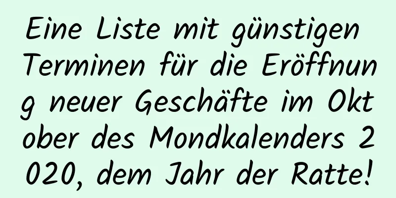 Eine Liste mit günstigen Terminen für die Eröffnung neuer Geschäfte im Oktober des Mondkalenders 2020, dem Jahr der Ratte!