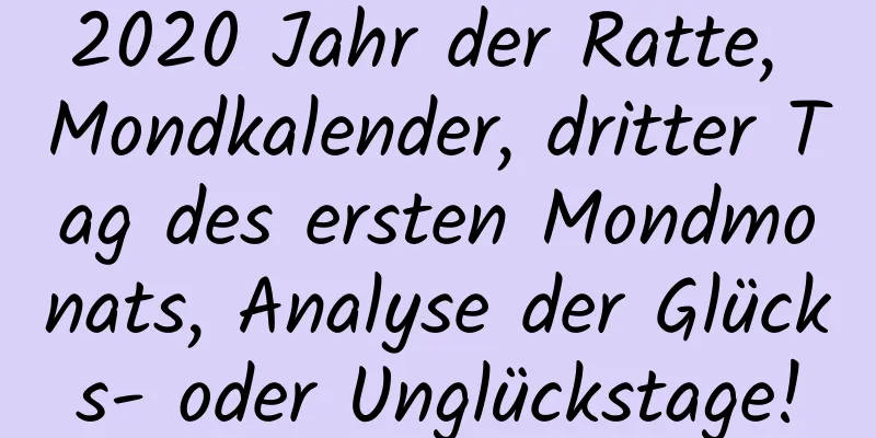 2020 Jahr der Ratte, Mondkalender, dritter Tag des ersten Mondmonats, Analyse der Glücks- oder Unglückstage!