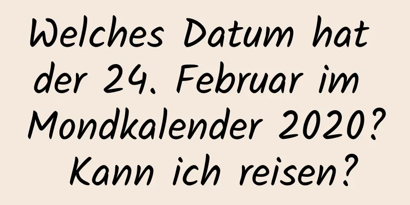 Welches Datum hat der 24. Februar im Mondkalender 2020? Kann ich reisen?