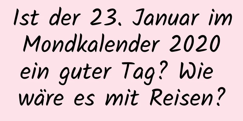 Ist der 23. Januar im Mondkalender 2020 ein guter Tag? Wie wäre es mit Reisen?