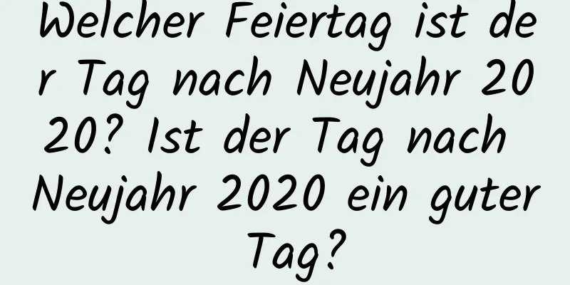 Welcher Feiertag ist der Tag nach Neujahr 2020? Ist der Tag nach Neujahr 2020 ein guter Tag?