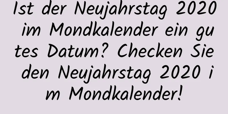 Ist der Neujahrstag 2020 im Mondkalender ein gutes Datum? Checken Sie den Neujahrstag 2020 im Mondkalender!