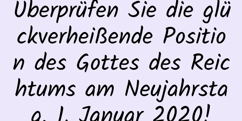 Überprüfen Sie die glückverheißende Position des Gottes des Reichtums am Neujahrstag, 1. Januar 2020!