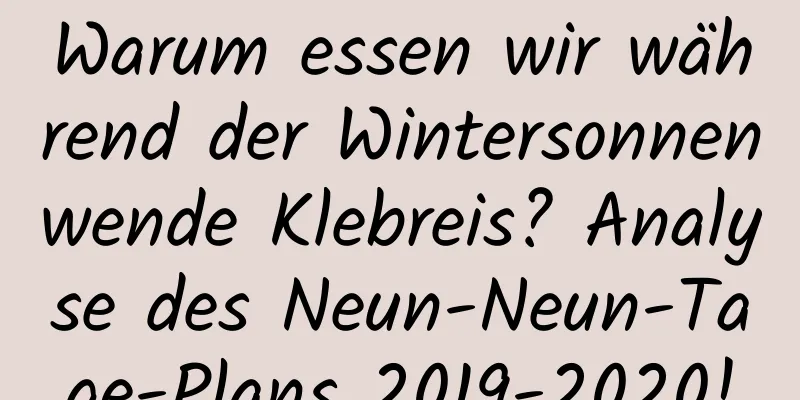 Warum essen wir während der Wintersonnenwende Klebreis? Analyse des Neun-Neun-Tage-Plans 2019-2020!