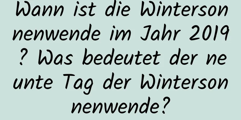 Wann ist die Wintersonnenwende im Jahr 2019? Was bedeutet der neunte Tag der Wintersonnenwende?