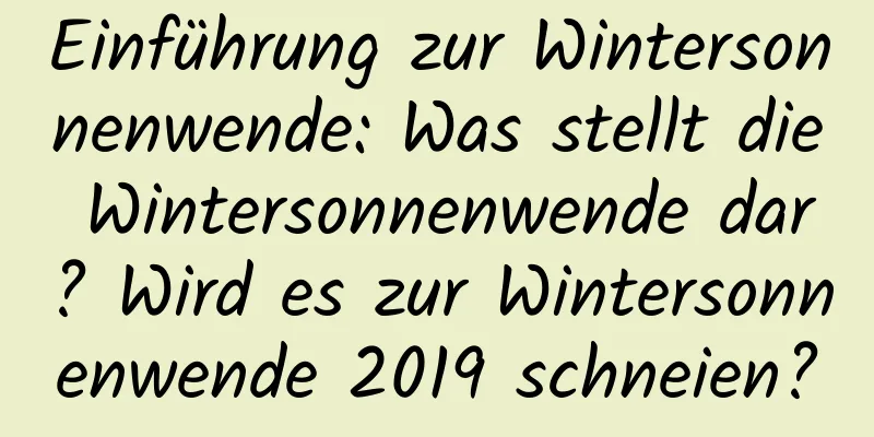 Einführung zur Wintersonnenwende: Was stellt die Wintersonnenwende dar? Wird es zur Wintersonnenwende 2019 schneien?