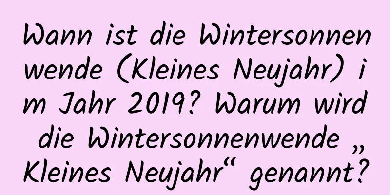 Wann ist die Wintersonnenwende (Kleines Neujahr) im Jahr 2019? Warum wird die Wintersonnenwende „Kleines Neujahr“ genannt?