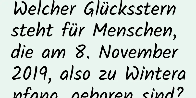 Welcher Glücksstern steht für Menschen, die am 8. November 2019, also zu Winteranfang, geboren sind?