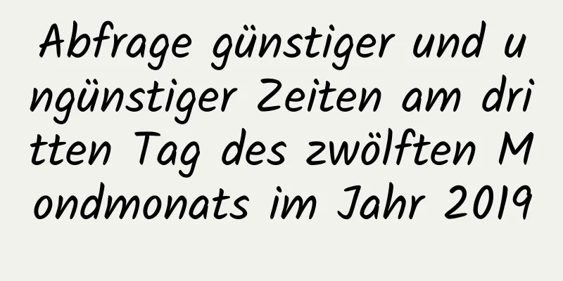 Abfrage günstiger und ungünstiger Zeiten am dritten Tag des zwölften Mondmonats im Jahr 2019