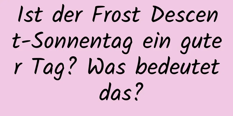 Ist der Frost Descent-Sonnentag ein guter Tag? Was bedeutet das?