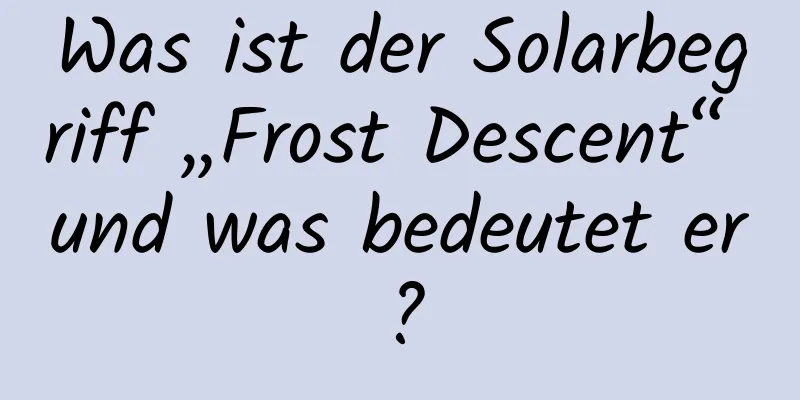 Was ist der Solarbegriff „Frost Descent“ und was bedeutet er?