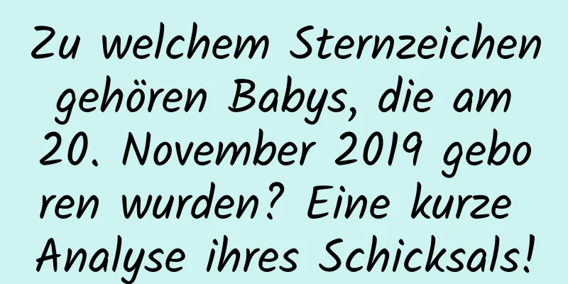 Zu welchem ​​Sternzeichen gehören Babys, die am 20. November 2019 geboren wurden? Eine kurze Analyse ihres Schicksals!
