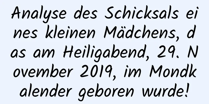 Analyse des Schicksals eines kleinen Mädchens, das am Heiligabend, 29. November 2019, im Mondkalender geboren wurde!