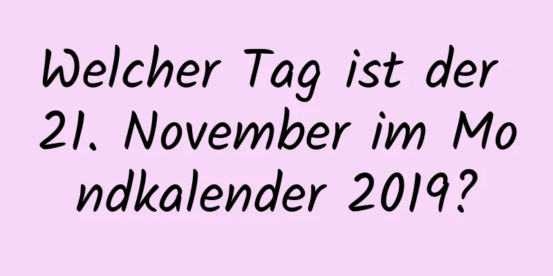 Welcher Tag ist der 21. November im Mondkalender 2019?