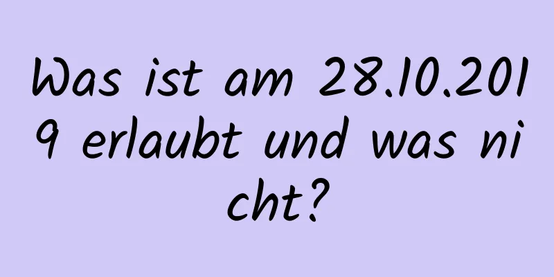 Was ist am 28.10.2019 erlaubt und was nicht?