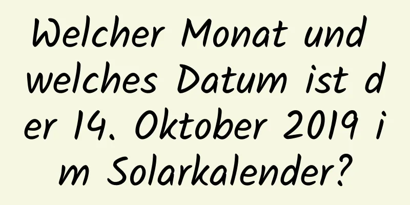 Welcher Monat und welches Datum ist der 14. Oktober 2019 im Solarkalender?