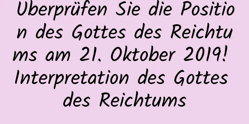 Überprüfen Sie die Position des Gottes des Reichtums am 21. Oktober 2019! Interpretation des Gottes des Reichtums