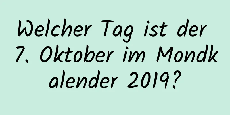 Welcher Tag ist der 7. Oktober im Mondkalender 2019?
