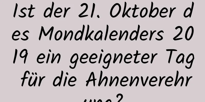Ist der 21. Oktober des Mondkalenders 2019 ein geeigneter Tag für die Ahnenverehrung?