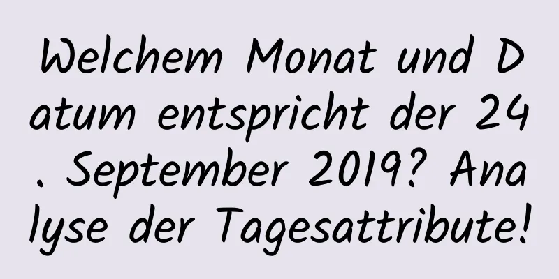 Welchem ​​Monat und Datum entspricht der 24. September 2019? Analyse der Tagesattribute!
