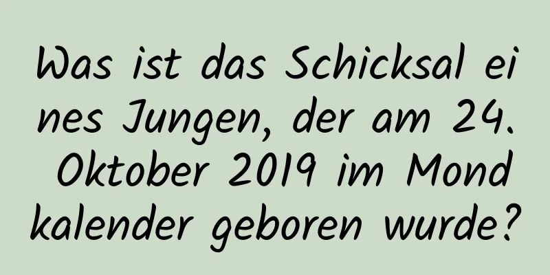 Was ist das Schicksal eines Jungen, der am 24. Oktober 2019 im Mondkalender geboren wurde?