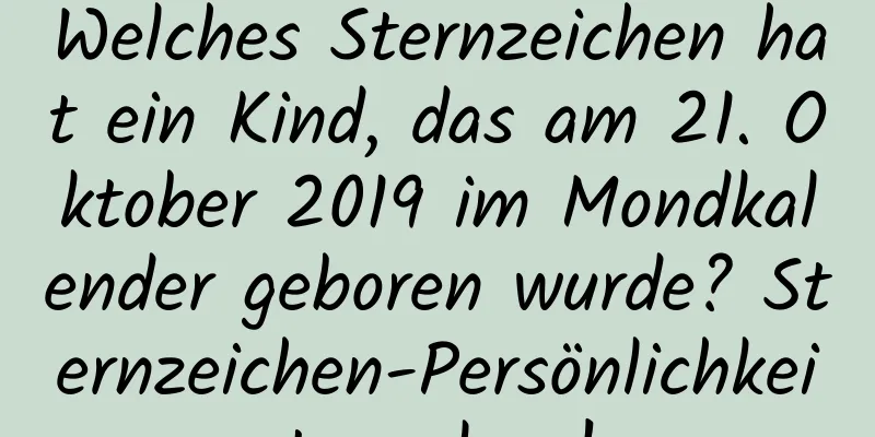 Welches Sternzeichen hat ein Kind, das am 21. Oktober 2019 im Mondkalender geboren wurde? Sternzeichen-Persönlichkeitsanalyse!