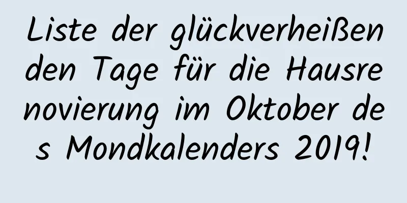Liste der glückverheißenden Tage für die Hausrenovierung im Oktober des Mondkalenders 2019!