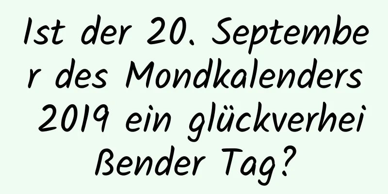 Ist der 20. September des Mondkalenders 2019 ein glückverheißender Tag?